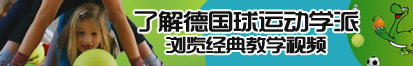 鸡巴操女生视频了解德国球运动学派，浏览经典教学视频。